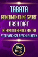 Tabata - Abnehmen Ohne Sport - Dash Di�t - Intermittierendes Fasten - Stoffwechsel beschleunigen: 3 kg in 7 Tagen abnehmen (5in1 Buch) 1093632860 Book Cover