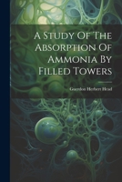 A Study Of The Absorption Of Ammonia By Filled Towers 1021309516 Book Cover