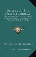 Defense Of The English Ordinal: With Some Observations Upon Spiritual Jurisdiction And The Power Of The Keys 1164618679 Book Cover