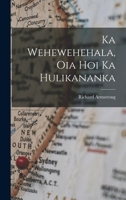 Ka Wehewehehala, Oia Hoi Ka Hulikananka 1017972567 Book Cover