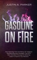 Gasoline On Fire: Stop Spending Time And Money On Instagram Marketing Business Strategies That Don't Work And Start Focusing On Delivering Leads To Improve Your Revenue 1687814171 Book Cover
