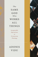 The Same God Who Works All Things: Inseparable Operations in Trinitarian Theology 0802874436 Book Cover