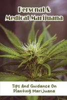 Personal & Medical Marijuana: Tips And Guidance On Planting Marijuana B09XBS7PVT Book Cover