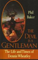 The Devil Is a Gentleman: The Life and Times of Dennis Wheatley Dark Masters 1903517753 Book Cover