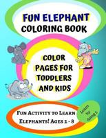 Elephant Coloring Book: Color Pages For Toddlers and Kids: Fun Activity To Learn Elephants! Ages 2 - 8 1795722649 Book Cover