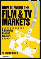 How to Work the Film & TV Markets: A Roadmap for Digital Storytellers in the New Media Marketplace 1138800651 Book Cover