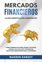 MERCADOS FINANCIEROS La gu�a definitiva para principiantes C�mo Dominar Acciones, Bonos, Opciones, Divisas, Ciclo De Vida y Definir Sus Objetivos Financieros Para La Inversi�n 1802650016 Book Cover
