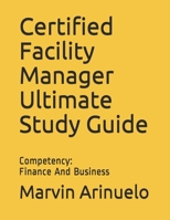 Certified Facility Manager Ultimate Study Guide: Competency: Finance And Business B08F6LDVKW Book Cover