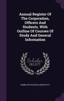 Annual Register Of The Corporation, Officers And Students, With Outline Of Courses Of Study And General Information 1348054360 Book Cover