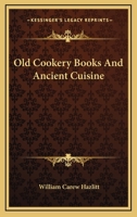 Old Cookery Books and Ancient Cuisine 1975696905 Book Cover
