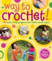 Way to Crochet!: 20 Cool, Easy Projects for Kids of All Ages 0823010538 Book Cover