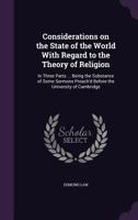 Considerations on the state of the world with regard to the theory of religion, in three parts. ... The second edition enlarg'd. ... By Edmund Law, ... 1140731807 Book Cover