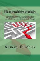 Hilfe f�r den weiblichen Beckenboden: Ein kurzes Handbuch zu wichtigen Fragen des gesunden und erkrankten weiblichen Beckenbodensystems - Schwarz-wei�-Ausagbe 1523643196 Book Cover