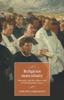 Religious masculinity: Male piety and the culture wars in Third Republic France (Studies in Modern French and Francophone History) 1526188538 Book Cover