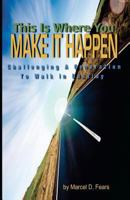 This is Where You Make It Happen: Challenging a Generation to Walk in Destiny 1451519001 Book Cover