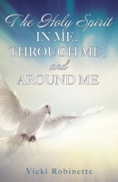 The Holy Spirit in Me, Through Me, and Around Me 1662811616 Book Cover