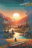 Religión, Dios y mi Camino a la Salvación: ¿Es la Religión Impuesta el Camino a la Salvación? (Spanish Edition) B0DWXFCLHG Book Cover