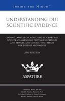 Understanding DUI Scientific Evidence: Leading Lawyers on Analyzing New Forensic Science, Challenging Testing Procedures and Results, and Consulting Experts for Defense Arguments 0314266488 Book Cover