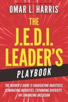 The J.E.D.I. Leader's Playbook: The Insider's Guide to Eradicating Injustices, Eliminating Inequities, Expanding Diversity, and Enhancing Inclusion B0CQ8MTFXH Book Cover