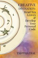 Creative Divination: Read Tea Leaves & Develop Your Personal Code 1986827895 Book Cover