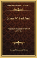 James W. Bashford: Pastor, Educator, Bishop 0548735069 Book Cover