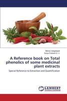 A Reference book on Total phenolics of some medicinal plant extracts: Special Reference to Extraction and Quantification 3659579645 Book Cover