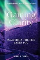 Gaining Clarity: Sometimes The Trip Takes You 1721229892 Book Cover