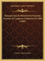 Memoria Que El Ministro De Fomento Presenta Al Congreso Ordinario De 1898 (1898) 1169600026 Book Cover