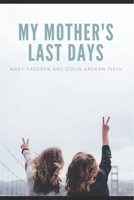 My Mother's Last Days: The Story of Sally Faderan's Last Days 0692113096 Book Cover