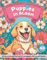 Puppies in Bloom: A Coloring Book of Cute Puppies and Vibrant Flowers B0C641MQFL Book Cover