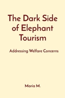 The Dark Side of Elephant Tourism: Addressing Welfare Concerns 8196842902 Book Cover