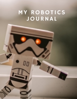 My Robotics Journal: A Technical Journal Diary Planner for STEM Students & Robotics Enthusiasts: 120 lined/blank/dotted/graph pages to build ideas, code plans, parts list, troubleshooting notes, creat 1706330898 Book Cover