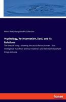 Psychology, Re-incarnation, Soul, and Its Relations, or, The Laws of Being: Showing the Occult Forces in Man: That Intelligence Manifests Without Material: and the Most Important Things to Know 3337780318 Book Cover