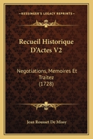 Recueil Historique D'Actes V2: Negotiations, Memoires Et Traitez (1728) 1120023874 Book Cover