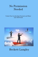 No Permission needed: Unlock your Leadership Potential and Eliminate Self-Doubt 1806216124 Book Cover