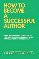 How to Become a Successful Author: Hard Won Lessons from Life in the Writing Trenches (The Complete Creative Book 2) 1942350570 Book Cover