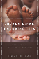 Broken Links, Enduring Ties: American Adoption across Race, Class, and Nation 0804786062 Book Cover