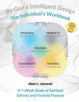 By God's Intelligent Design: The Individual's Workbook: A 7-Week Study of Spiritual Giftsets and Fivefold Purpose B0FVSPYSXH Book Cover