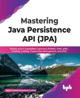 Mastering Java Persistence API (JPA): Realize Java's Capabilities Spanning RDBMS, ORM, JDBC, Caching, Locking, Transaction Management, and JPQL 9355511264 Book Cover