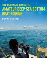 The Ultimate Guide To Amateur Deep-Sea Bottom Boat Fishing 1638125023 Book Cover