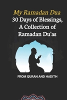 My Ramadan Dua: 30 Days of Blessings, A Collection of Ramadan Du'as from Quran and Hadith Dua B0BW2K9GQ4 Book Cover