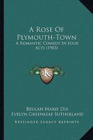 A Rose Of Plymouth-Town: A Romantic Comedy In Four Acts 1436747821 Book Cover