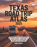 Texas Road Trip Atlas 2025: RV-Friendly Routes, Detailed Maps, Scenic Highways, Hidden Gems, and Must-See State Parks B0F6LYYM8B Book Cover