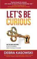 Let's Be Curious: Ask the Right Questions, Get Better Answers, Create the Results You Want 0986880000 Book Cover