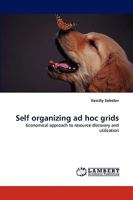 Self organizing ad hoc grids: Economical approach to resource discovery and utilization 3838358384 Book Cover