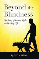 Beyond the Blindness: My Story of Losing Sight and Living Life 1548252050 Book Cover