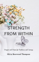 Strength From Within: Prayers and Poems for Resilience and Courage: A Collection of Inspirational Verses to Empower Your Inner Spirit null Book Cover