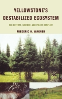 Yellowstone's Destabilized Ecosystem: Elk Effects, Science, and Policy Conflict 0195148215 Book Cover