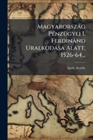 Magyarország Pénzügyei I. Ferdinánd Uralkodása Alatt, 1526-64... 1279200456 Book Cover