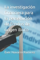 La Investigacion Financiera Para La Persecucion de Fondos de Origen Ilicito 1522891668 Book Cover